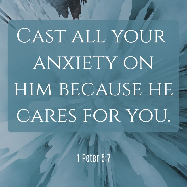 Cast all your anxiety on him because he cares for you. - 1 Peter 5:7