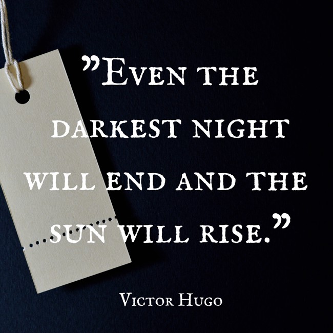 Even the darkest night will end and the sun will rise. - Victor Hugo