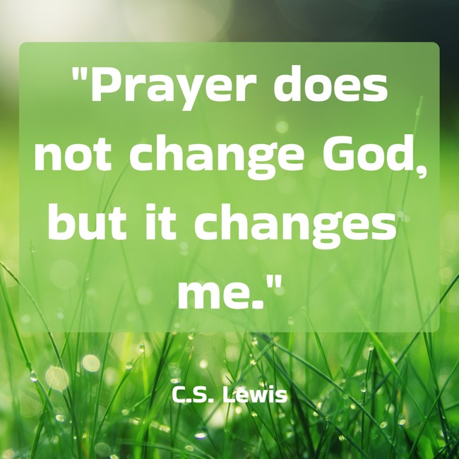 Prayer does not change God, but it changes me. - C.S. Lewis