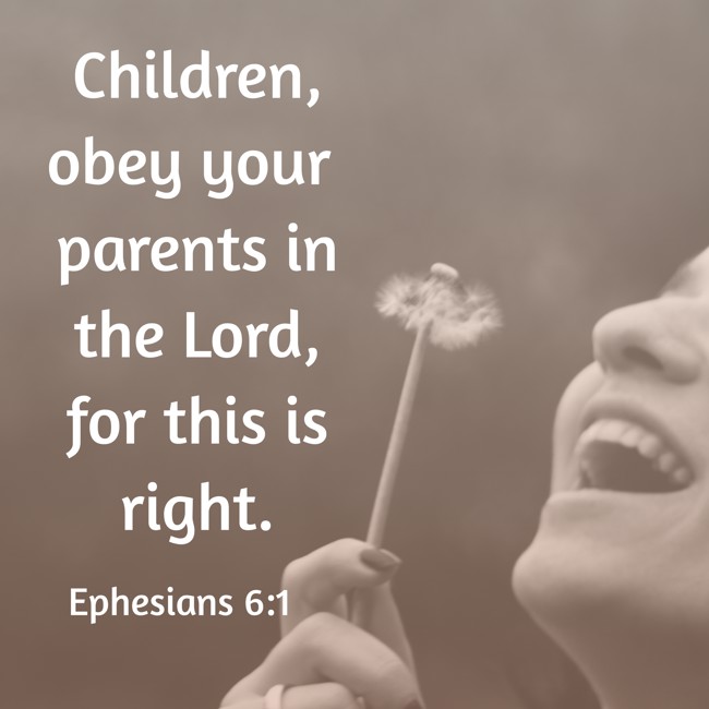 Children, obey your parents in the Lord, for this is right. - Ephesians 6:1