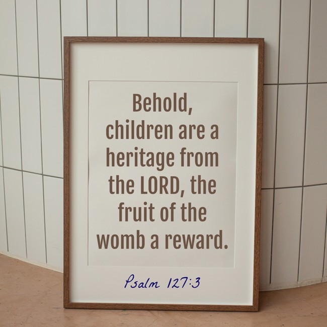 Behold, children are a heritage from the LORD, the fruit of the womb a reward. - Psalm 127:3