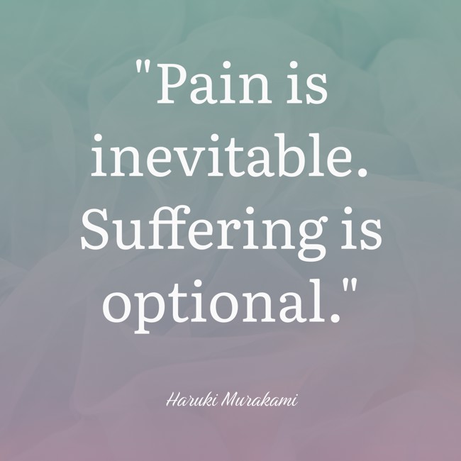 Pain is inevitable. Suffering is optional. - Haruki Murakami