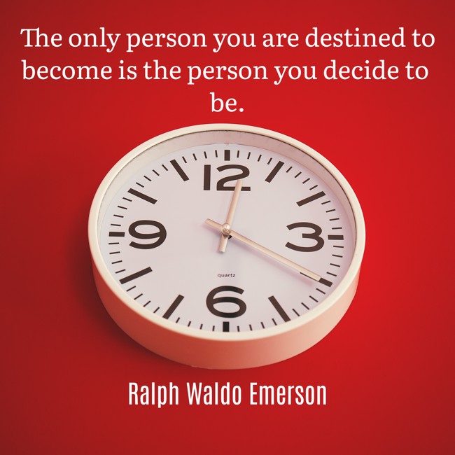 The only person you are destined to become is the person you decide to be. - Ralph Waldo Emerson