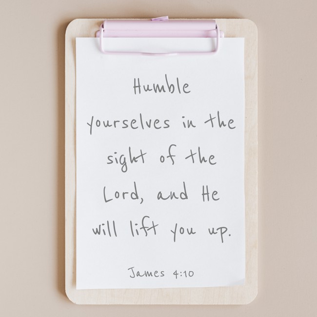 Humble yourselves in the sight of the Lord, and He will lift you up. - James 4:10