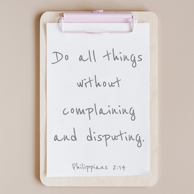 Do all things without complaining and disputing. - Philippians 2:14