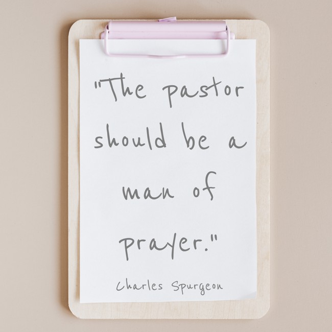 The pastor should be a man of prayer. - Charles Spurgeon