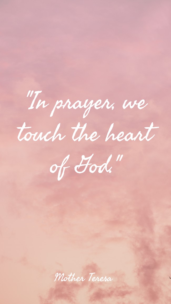 In prayer, we touch the heart of God. - Mother Teresa