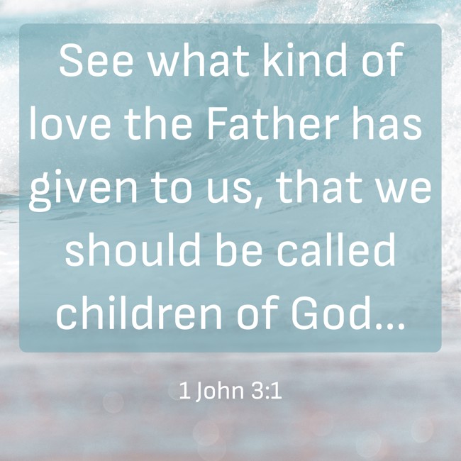 See what kind of love the Father has given to us, that we should be called children of God... - 1 John 3:1