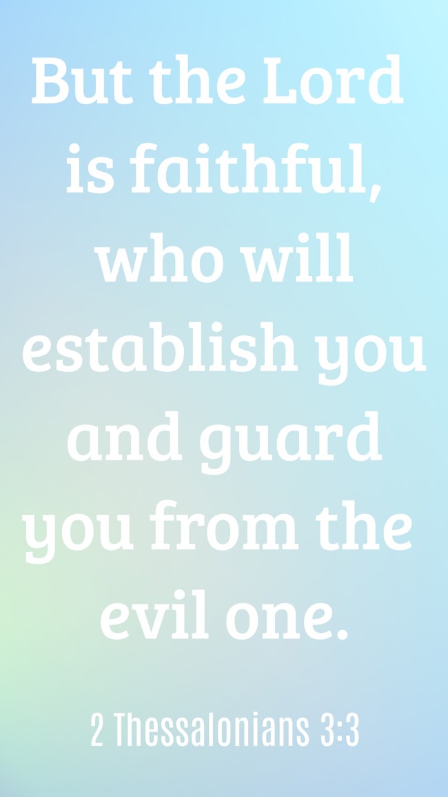 But the Lord is faithful, who will establish you and guard you from the evil one. - 2 Thessalonians 3:3