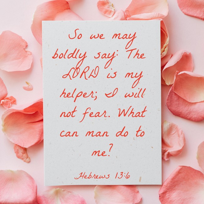 So we may boldly say: The LORD is my helper; I will not fear. What can man do to me? - Hebrews 13:6
