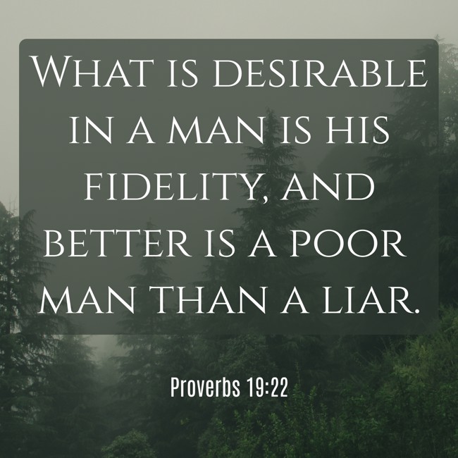 What is desirable in a man is his fidelity, and better is a poor man than a liar. - Proverbs 19:22