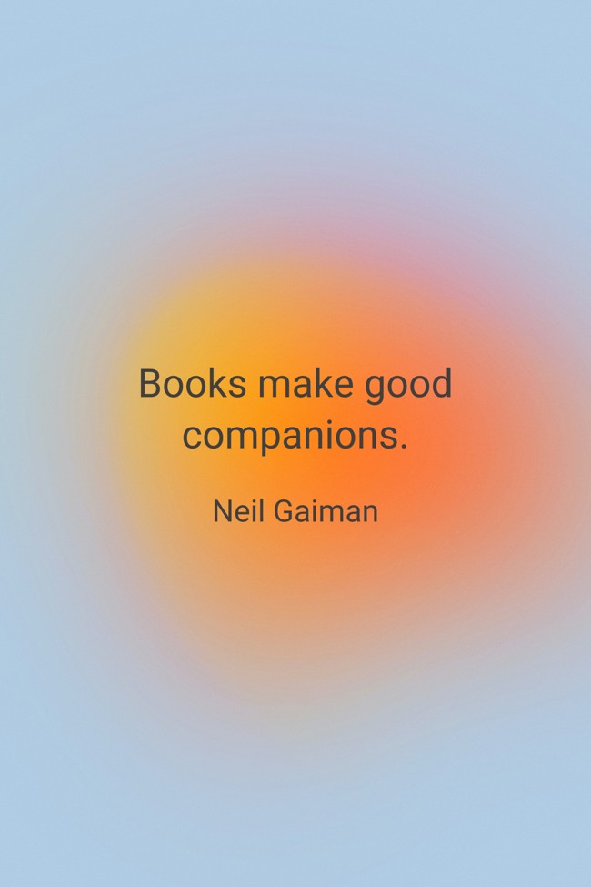 Books make good companions. - Neil Gaiman
