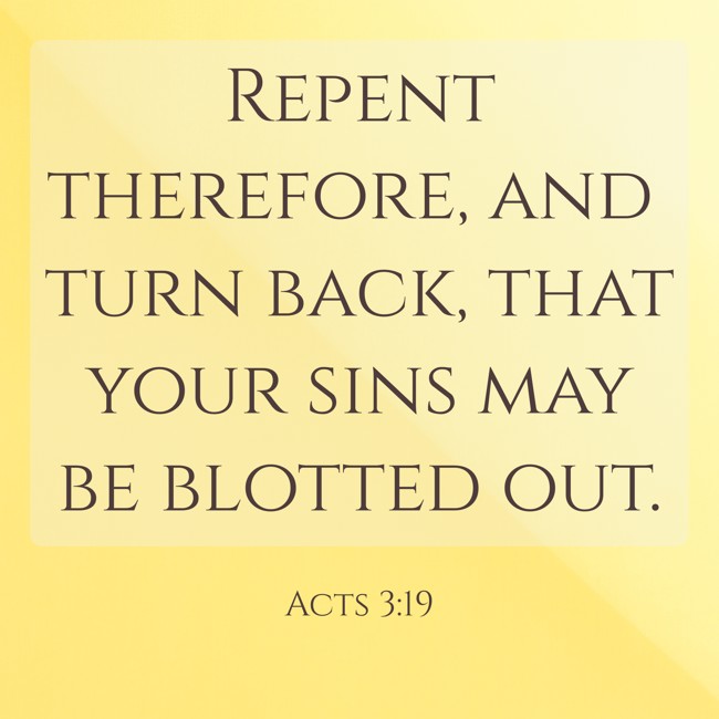Repent therefore, and turn back, that your sins may be blotted out. - Acts 3:19