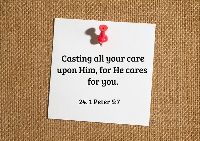 Casting all your care upon Him, for He cares for you. - 24. 1 Peter 5:7