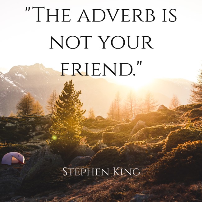 The adverb is not your friend. - Stephen King