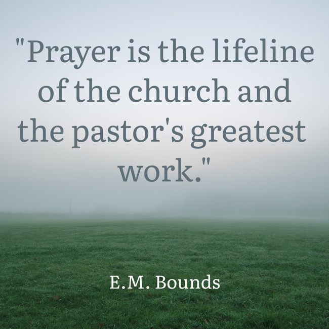 Prayer is the lifeline of the church and the pastor's greatest work. - E.M. Bounds