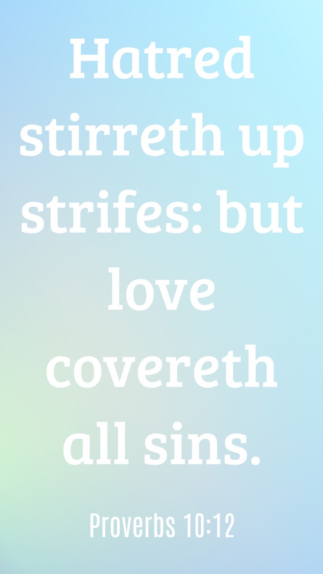 Hatred stirreth up strifes: but love covereth all sins. - Proverbs 10:12