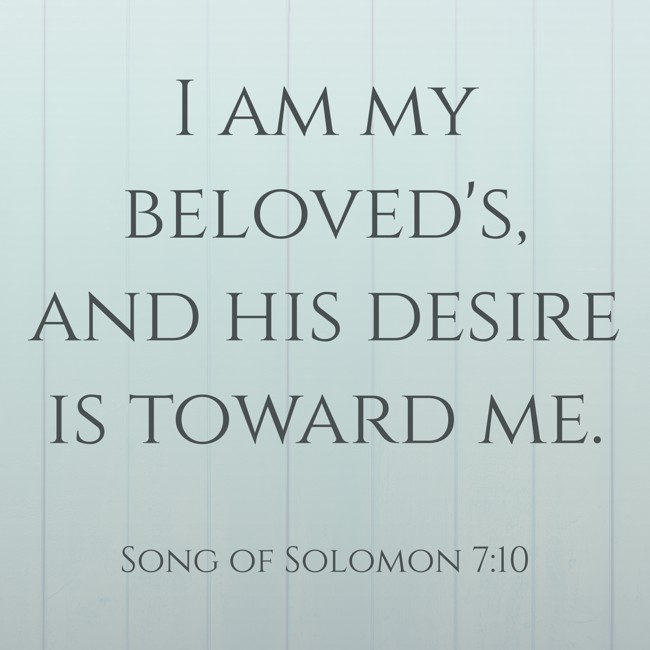 I am my beloved's, and his desire is toward me. - Song of Solomon 7:10