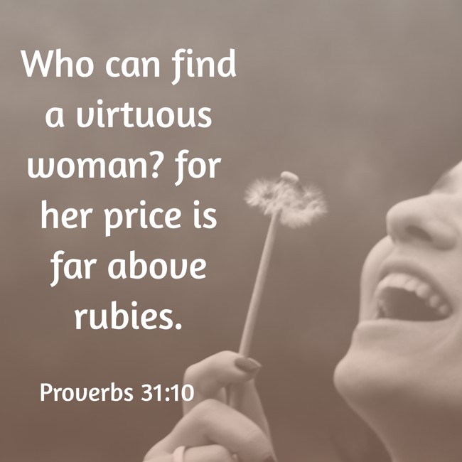 Who can find a virtuous woman? for her price is far above rubies. - Proverbs 31:10
