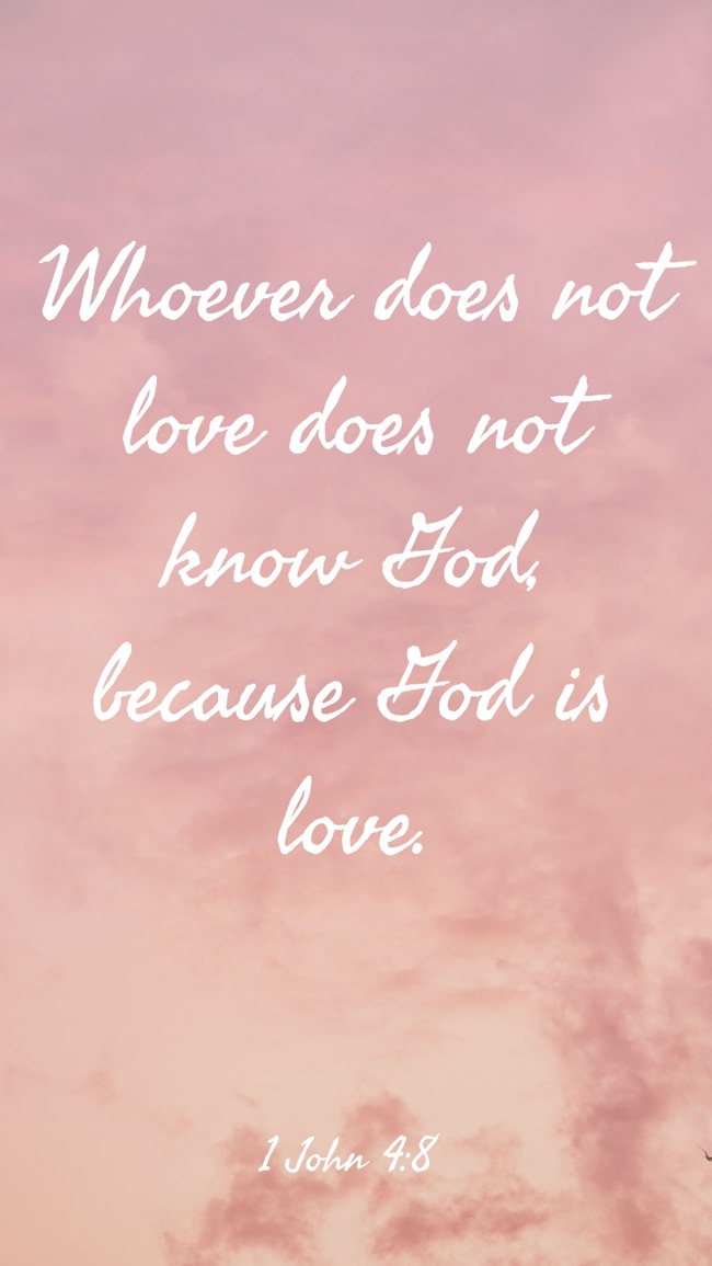 Whoever does not love does not know God, because God is love. - 1 John 4:8