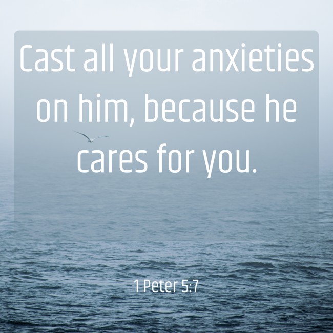 Cast all your anxieties on him, because he cares for you. - 1 Peter 5:7