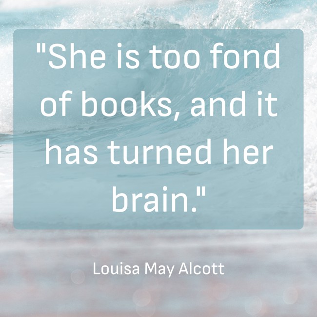 She is too fond of books, and it has turned her brain. - Louisa May Alcott