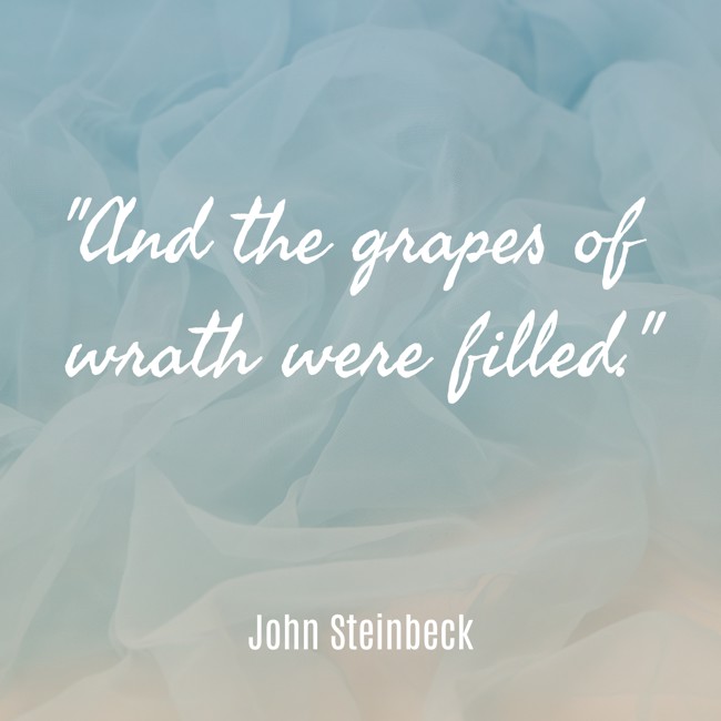  And the grapes of wrath were filled.   - John Steinbeck 