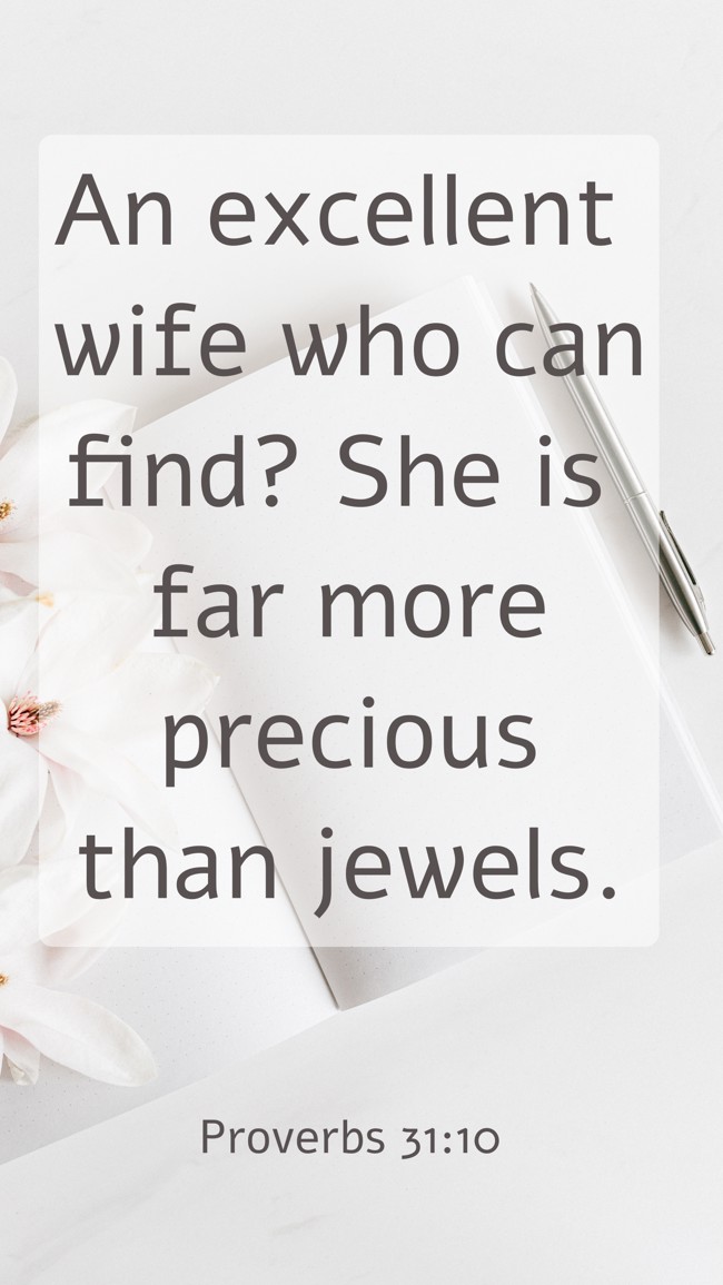 An excellent wife who can find? She is far more precious than jewels. - Proverbs 31:10
