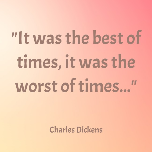  It was the best of times, it was the worst of times... - Charles Dickens 