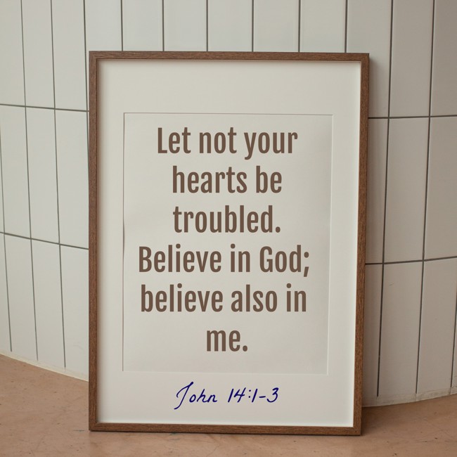 Let not your hearts be troubled. Believe in God; believe also in me. - John 14:1-3