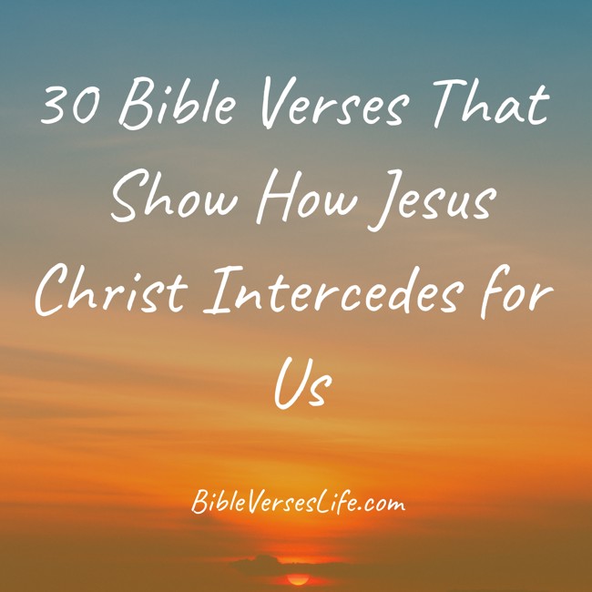 30 Bible Verses That Show How Jesus Christ Intercedes for Us