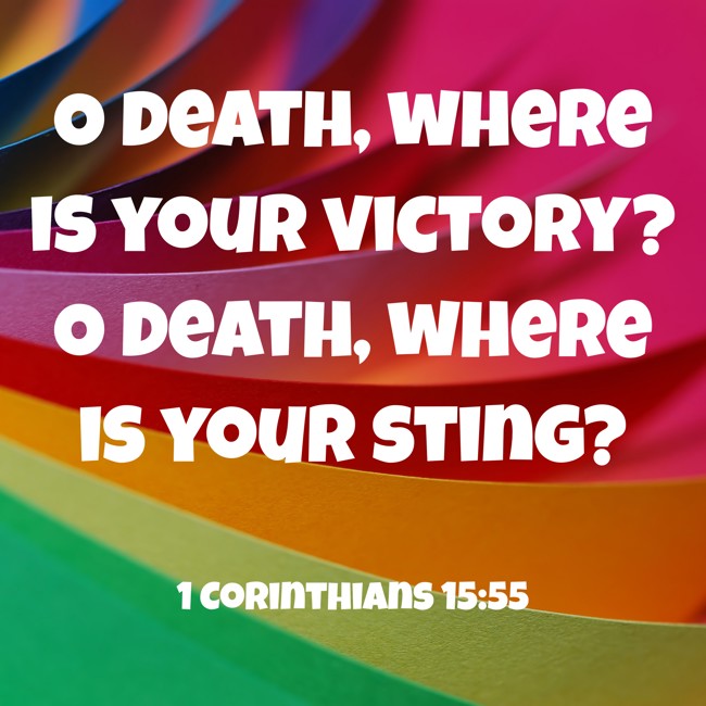 O death, where is your victory? O death, where is your sting? - 1 Corinthians 15:55
