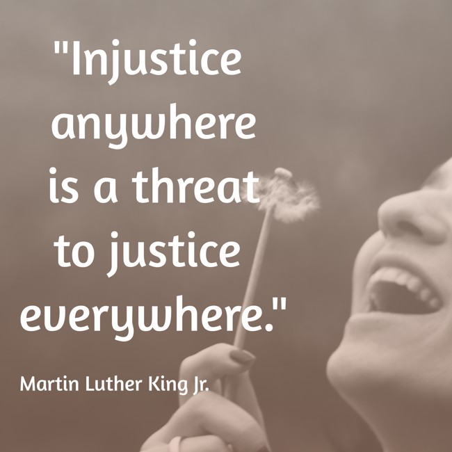Injustice anywhere is a threat to justice everywhere. - Martin Luther King Jr.