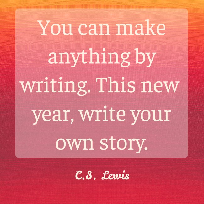 You can make anything by writing. This new year, write your own story. - C.S. Lewis