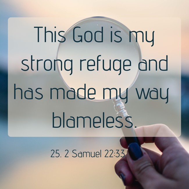 This God is my strong refuge and has made my way blameless. - 25. 2 Samuel 22:33