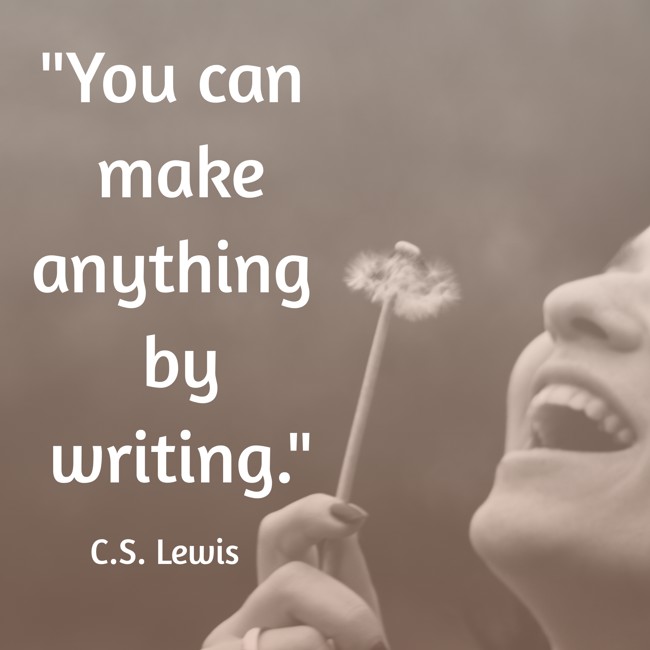 You can make anything by writing. - C.S. Lewis