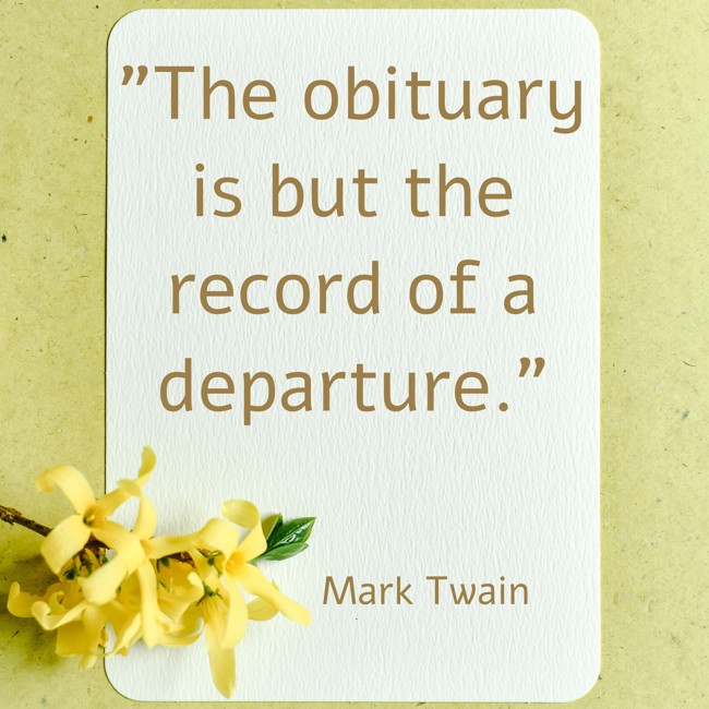 The obituary is but the record of a departure. - Mark Twain