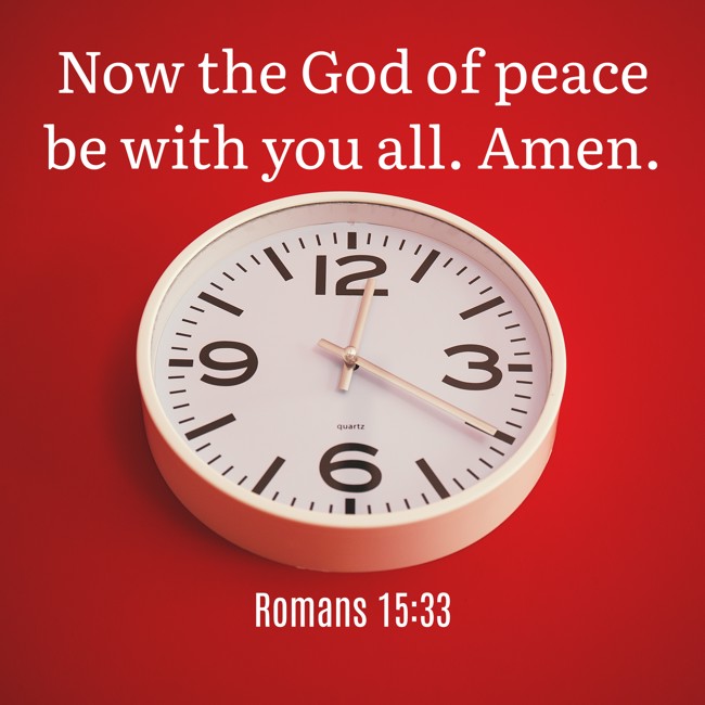 Now the God of peace be with you all. Amen. - Romans 15:33