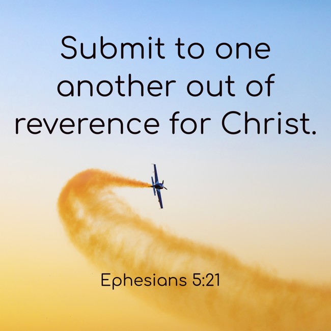  Submit to one another out of reverence for Christ.   - Ephesians 5:21 