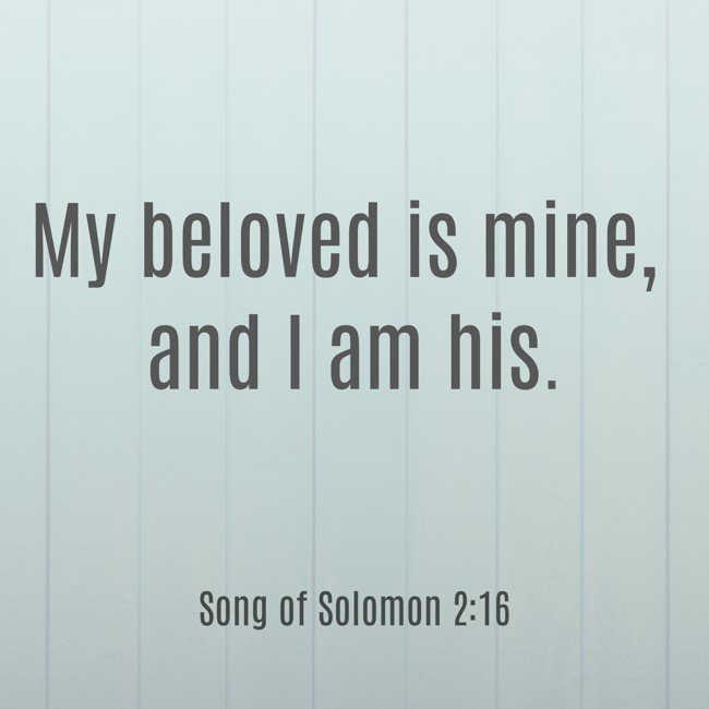 My beloved is mine, and I am his. - Song of Solomon 2:16