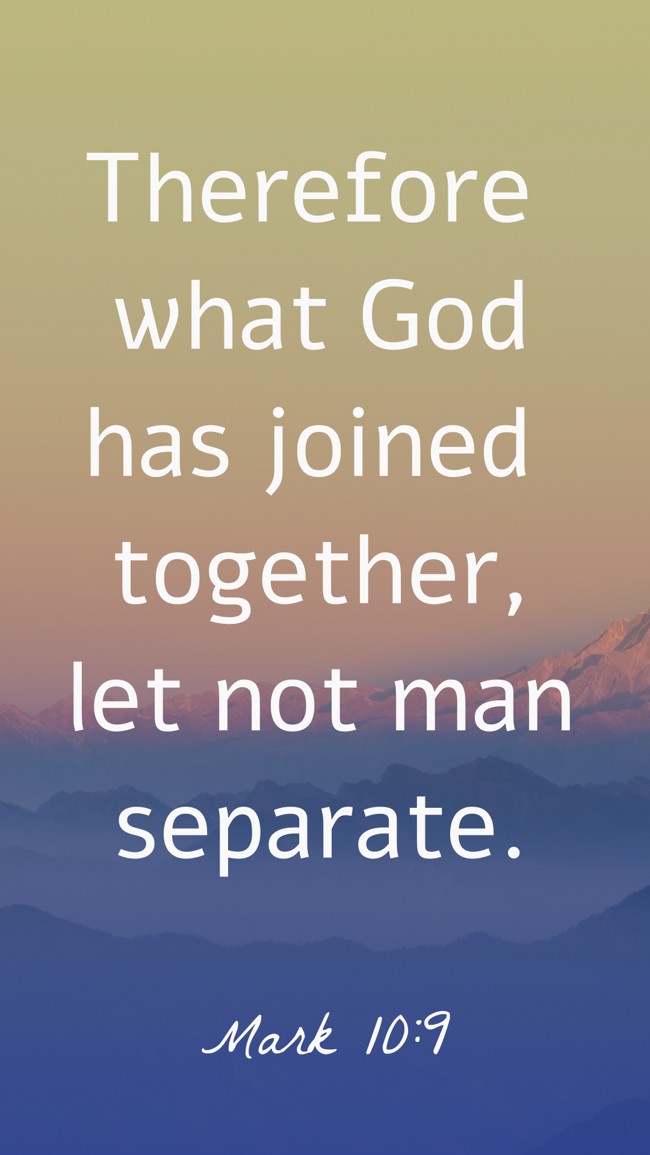 Therefore what God has joined together, let not man separate. - Mark 10:9