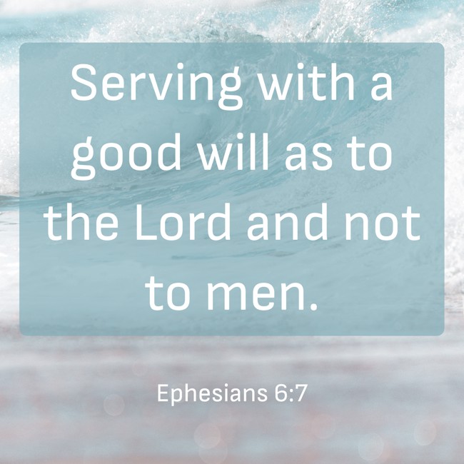 Serving with a good will as to the Lord and not to men. - Ephesians 6:7