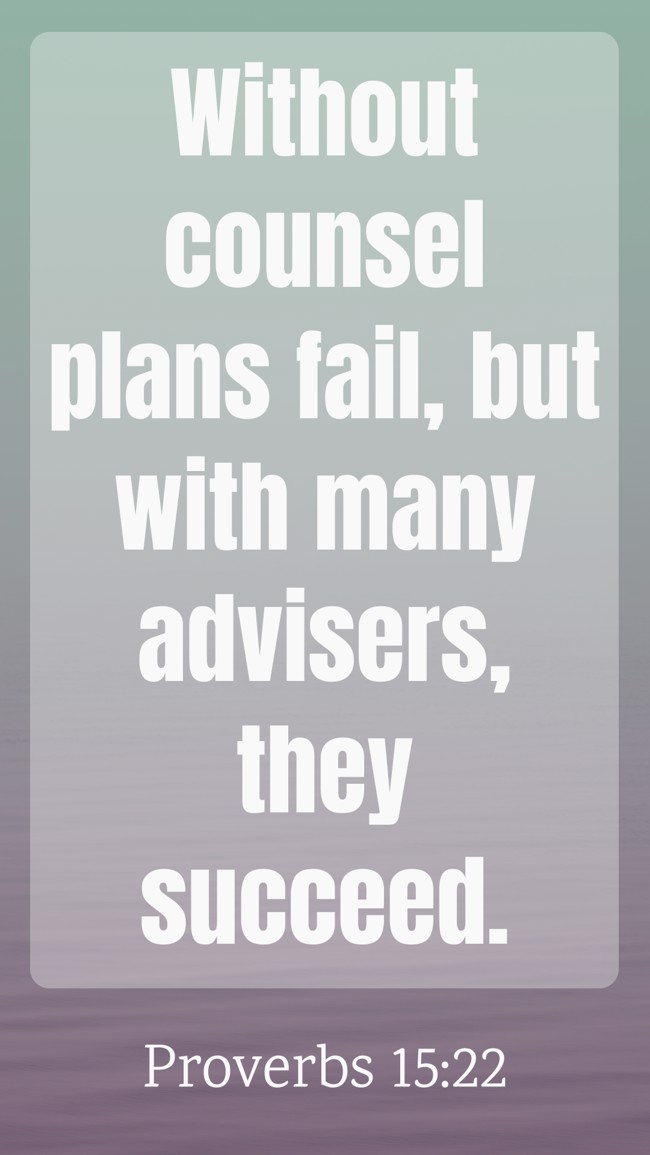 Without counsel plans fail, but with many advisers, they succeed. - Proverbs 15:22