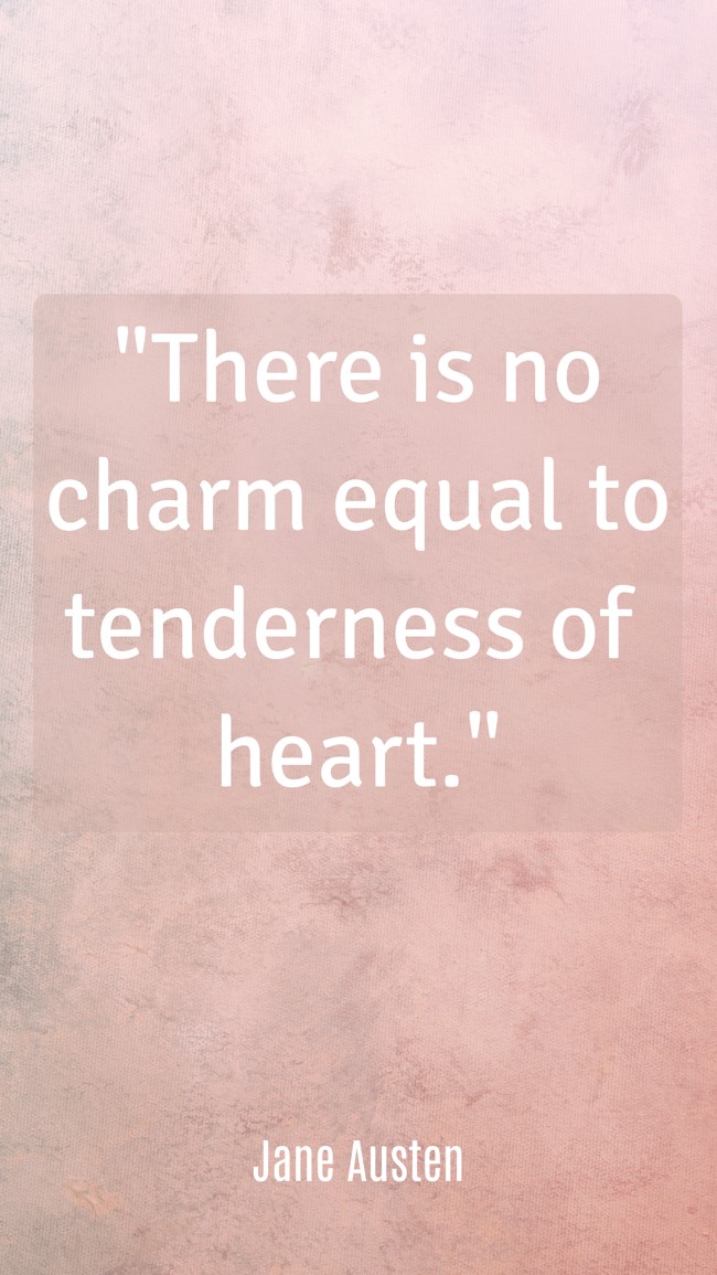 There is no charm equal to tenderness of heart. - Jane Austen