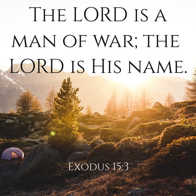 The LORD is a man of war; the LORD is His name. - Exodus 15:3