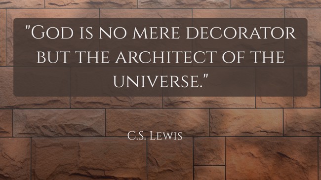 God is no mere decorator but the architect of the universe. - C.S. Lewis