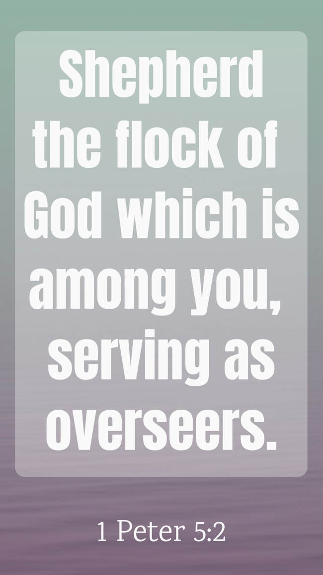 Shepherd the flock of God which is among you, serving as overseers. - 1 Peter 5:2