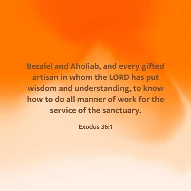 Bezalel and Aholiab, and every gifted artisan in whom the LORD has put wisdom and understanding, to know how to do all manner of work for the service of the sanctuary. - Exodus 36:1