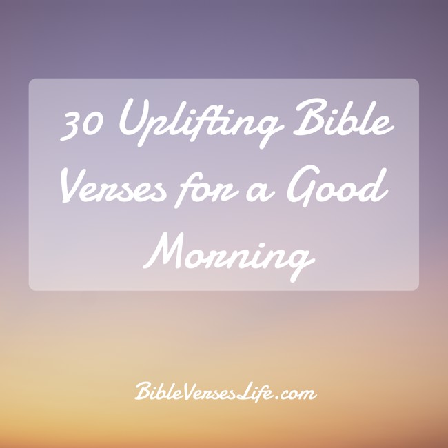 30 Uplifting Bible Verses for a Good Morning