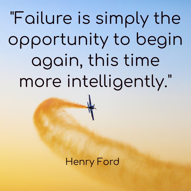 Failure is simply the opportunity to begin again, this time more intelligently. - Henry Ford